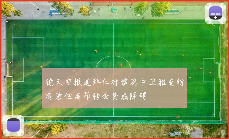 德天空报道拜仁对雷恩中卫雅奎特有意但高昂转会费成障碍