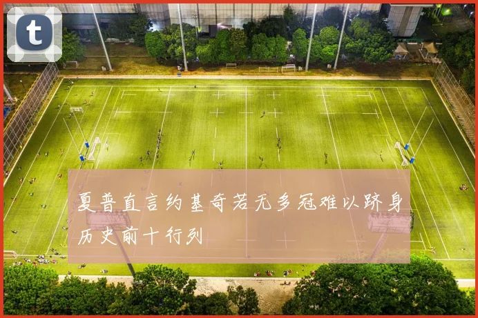 夏普直言约基奇若无多冠难以跻身历史前十行列
