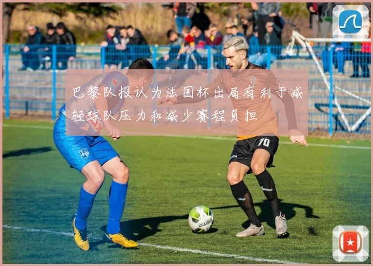 巴黎队报认为法国杯出局有利于减轻球队压力和减少赛程负担